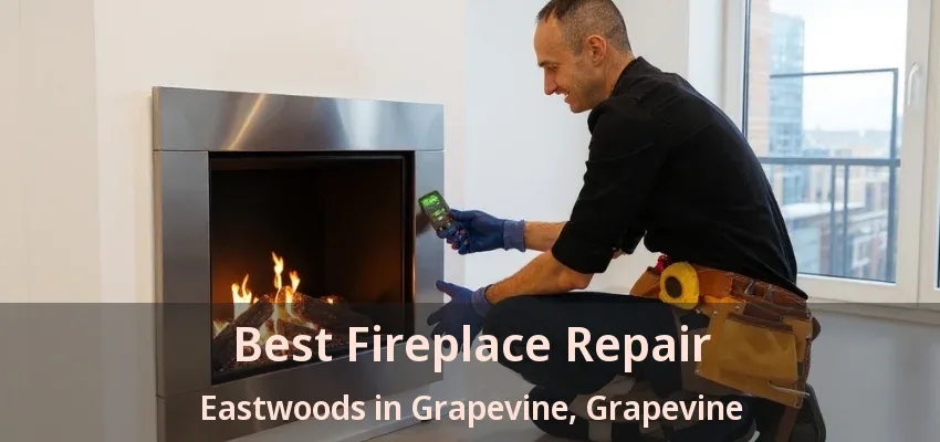 Best Fireplace Repair Eastwoods in Grapevine, Grapevine - TX