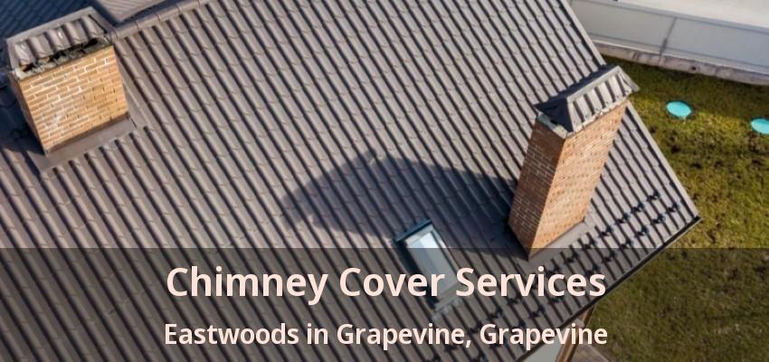 Chimney Cover Services Eastwoods in Grapevine, Grapevine - TX