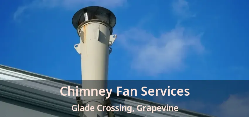 Chimney Fan Services Glade Crossing, Grapevine - TX