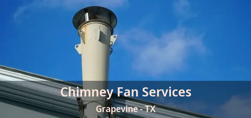 Chimney Fan Services Grapevine - TX