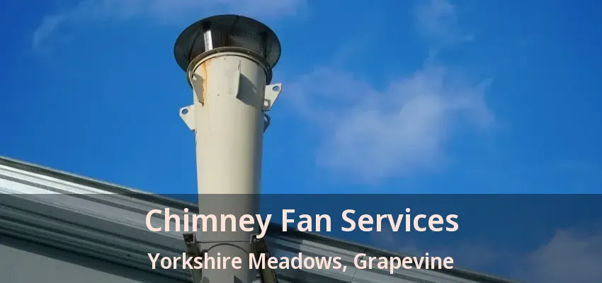 Chimney Fan Services Yorkshire Meadows, Grapevine - TX