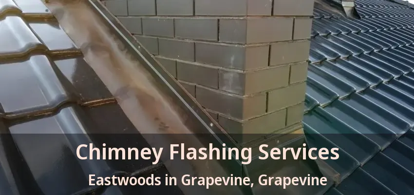 Chimney Flashing Services Eastwoods in Grapevine, Grapevine - TX