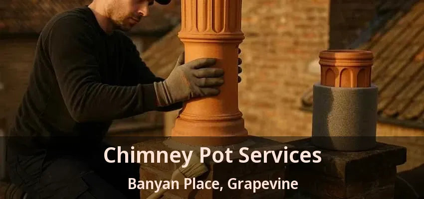 Chimney Pot Services Banyan Place, Grapevine - TX