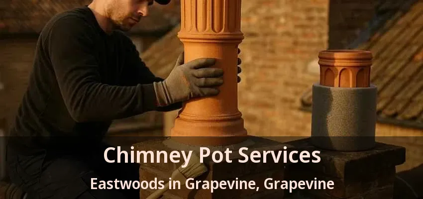 Chimney Pot Services Eastwoods in Grapevine, Grapevine - TX