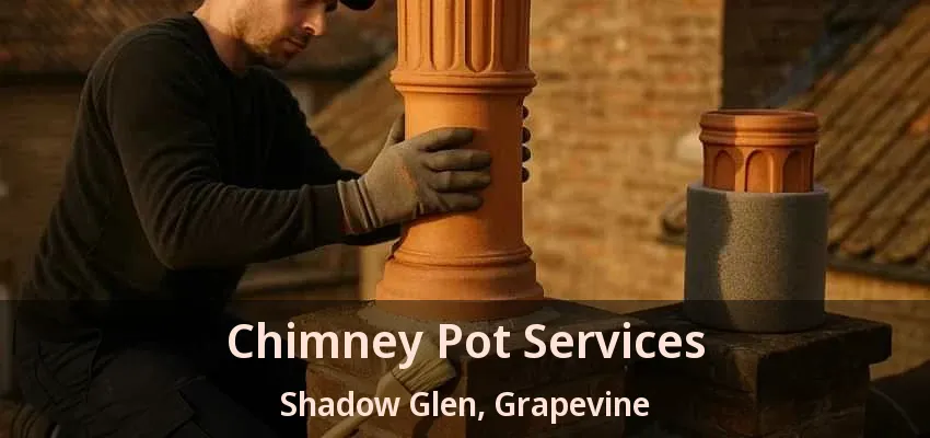 Chimney Pot Services Shadow Glen, Grapevine - TX