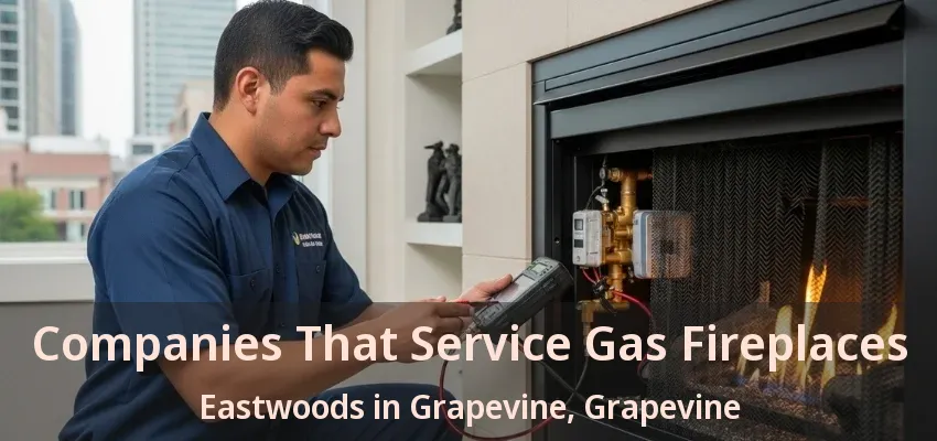 Companies That Service Gas Fireplaces Eastwoods in Grapevine, Grapevine - TX