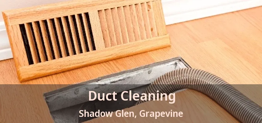 Duct Cleaning Shadow Glen, Grapevine - TX