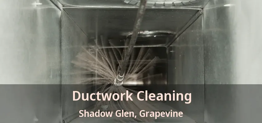 Ductwork Cleaning Shadow Glen, Grapevine - TX