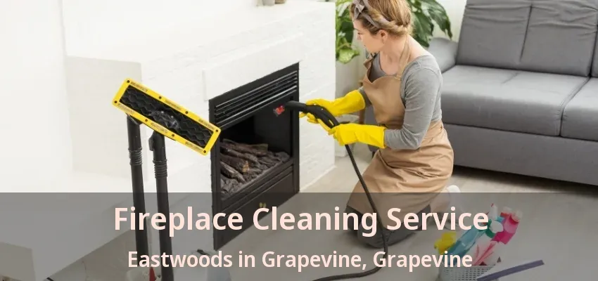 Fireplace Cleaning Service Eastwoods in Grapevine, Grapevine - TX