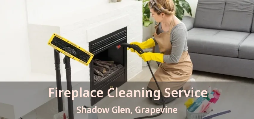Fireplace Cleaning Service Shadow Glen, Grapevine - TX