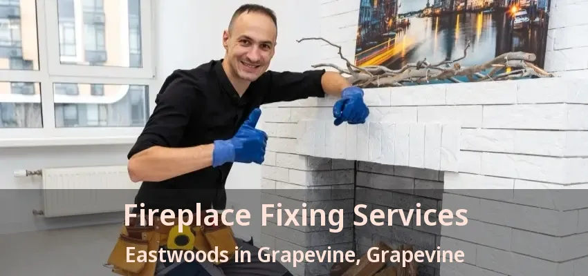 Fireplace Fixing Services Eastwoods in Grapevine, Grapevine - TX