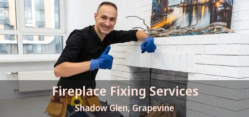 Fireplace Fixing Services Shadow Glen, Grapevine - TX