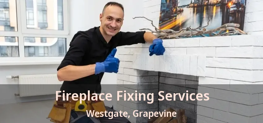 Fireplace Fixing Services Westgate, Grapevine - TX