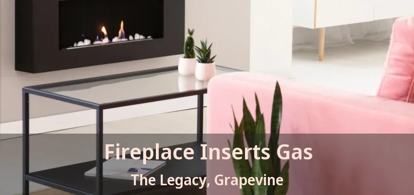 Fireplace Inserts Gas The Legacy, Grapevine - TX