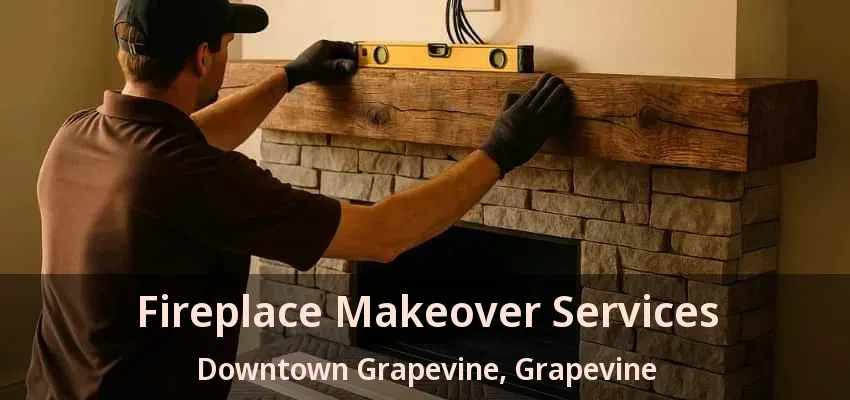 Fireplace Makeover Services Downtown Grapevine, Grapevine - TX