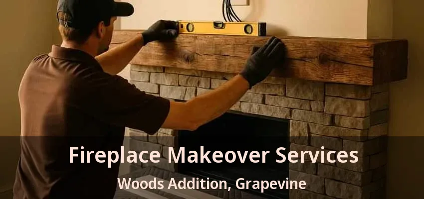 Fireplace Makeover Services Woods Addition, Grapevine - TX