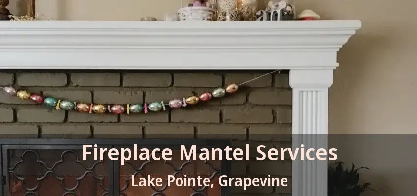 Fireplace Mantel Services Lake Pointe, Grapevine - TX