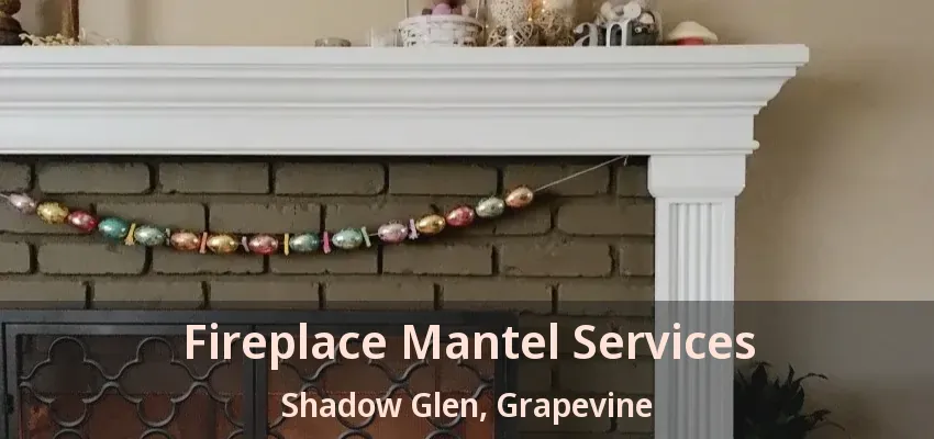 Fireplace Mantel Services Shadow Glen, Grapevine - TX