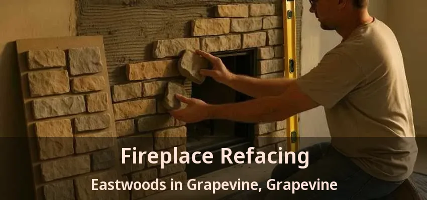 Fireplace Refacing Eastwoods in Grapevine, Grapevine - TX