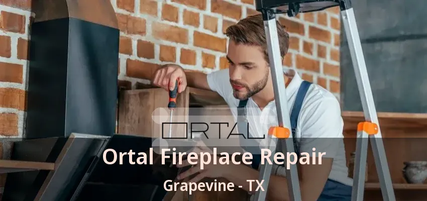Ortal Fireplace Repair Grapevine - TX