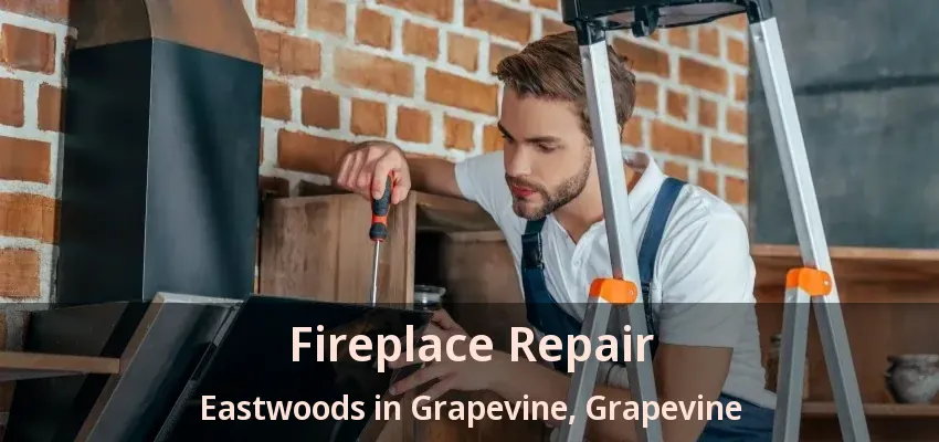 Fireplace Repair Eastwoods in Grapevine, Grapevine - TX
