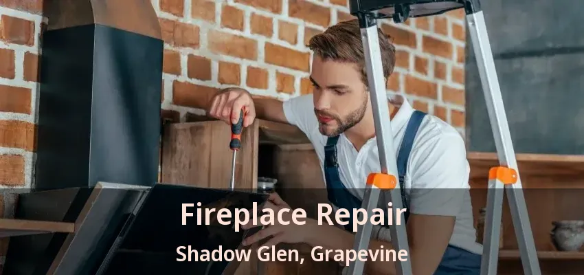 Fireplace Repair Shadow Glen, Grapevine - TX
