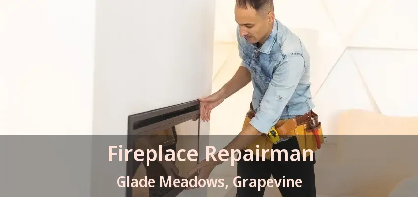 Fireplace Repairman Glade Meadows, Grapevine - TX