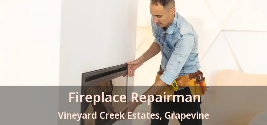 Fireplace Repairman Vineyard Creek Estates, Grapevine - TX