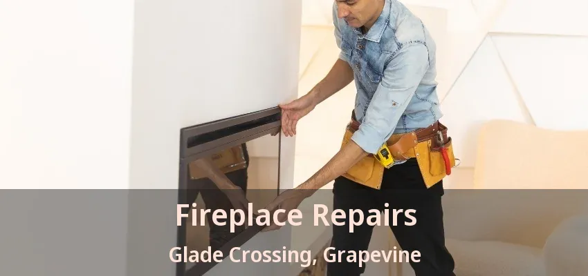 Fireplace Repairs Glade Crossing, Grapevine - TX