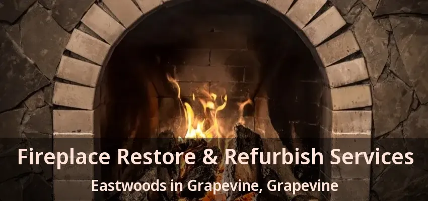 Fireplace Restore & Refurbish Services Eastwoods in Grapevine, Grapevine - TX