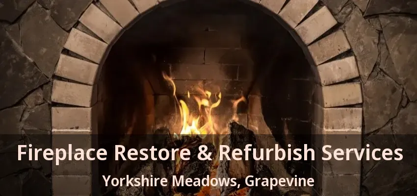 Fireplace Restore & Refurbish Services Yorkshire Meadows, Grapevine - TX