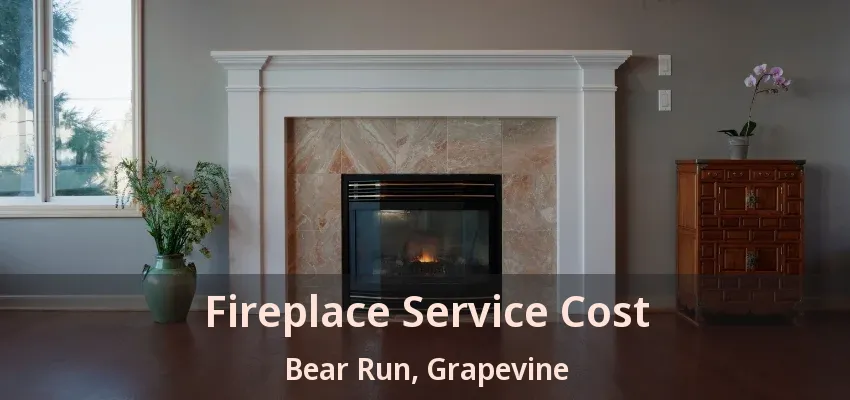 Fireplace Service Cost Bear Run, Grapevine - TX