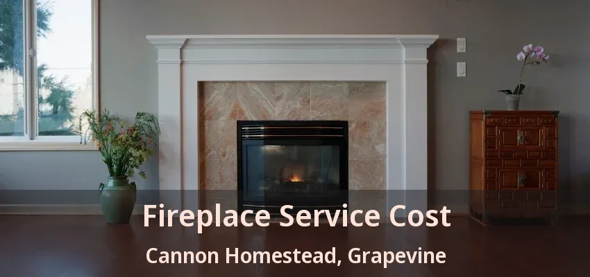 Fireplace Service Cost Cannon Homestead, Grapevine - TX