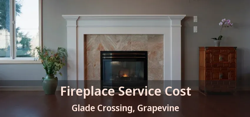 Fireplace Service Cost Glade Crossing, Grapevine - TX