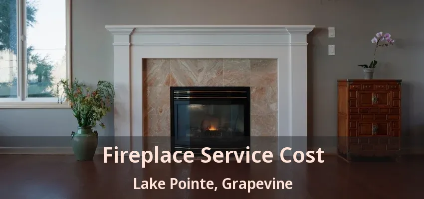 Fireplace Service Cost Lake Pointe, Grapevine - TX