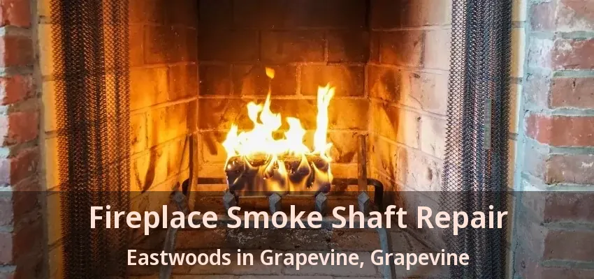 Fireplace Smoke Shaft Repair Eastwoods in Grapevine, Grapevine - TX