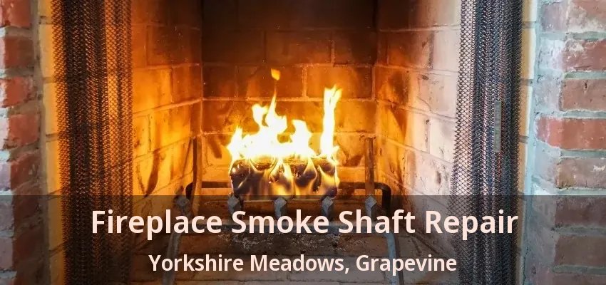 Fireplace Smoke Shaft Repair Yorkshire Meadows, Grapevine - TX