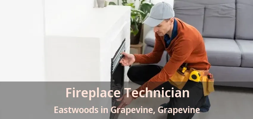 Fireplace Technician Eastwoods in Grapevine, Grapevine - TX