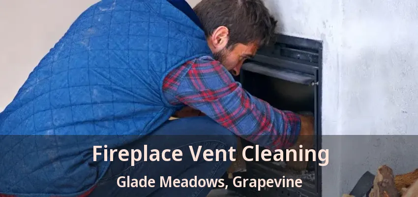 Fireplace Vent Cleaning Glade Meadows, Grapevine - TX