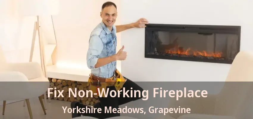 Fix Non-Working Fireplace Yorkshire Meadows, Grapevine - TX