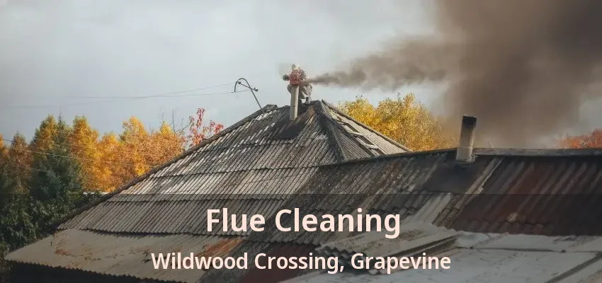 Flue Cleaning Wildwood Crossing, Grapevine - TX