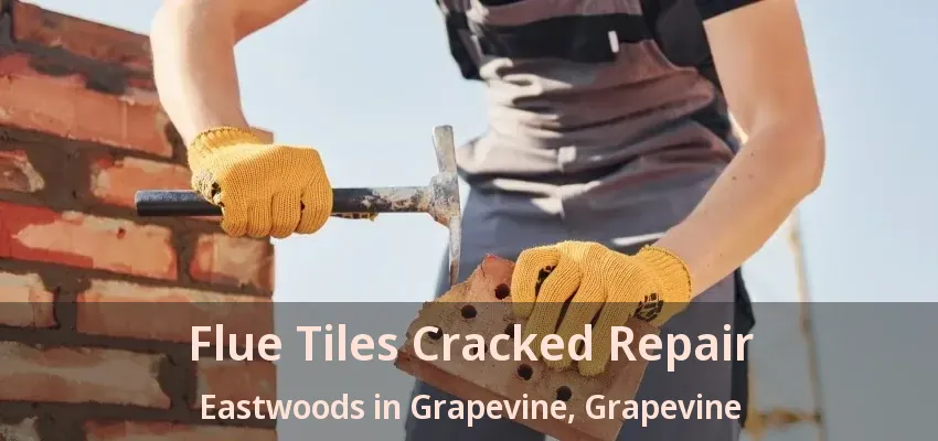 Flue Tiles Cracked Repair Eastwoods in Grapevine, Grapevine - TX