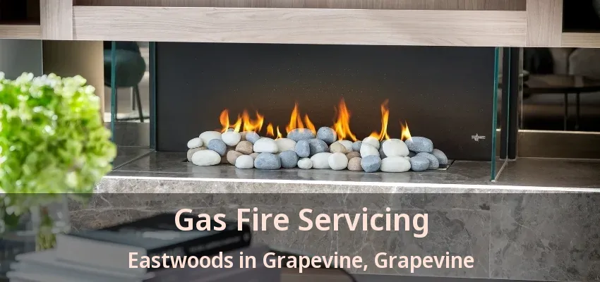 Gas Fire Servicing Eastwoods in Grapevine, Grapevine - TX