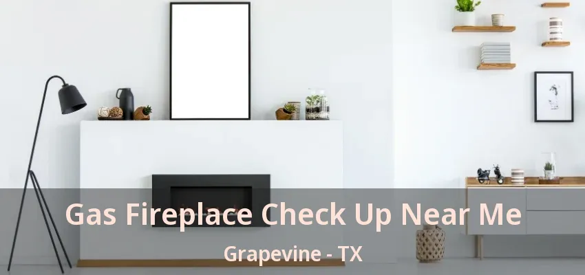 Gas Fireplace Check Up Near Me Grapevine - TX