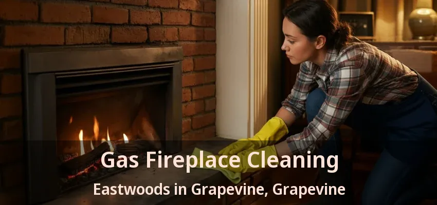Gas Fireplace Cleaning Eastwoods in Grapevine, Grapevine - TX