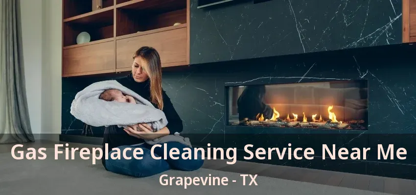 Gas Fireplace Cleaning Service Near Me Grapevine - TX