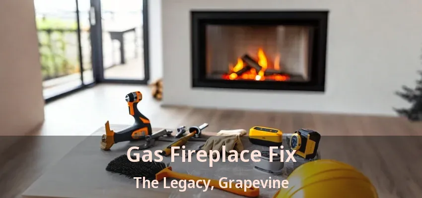 Gas Fireplace Fix The Legacy, Grapevine - TX