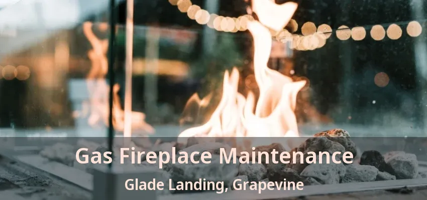 Gas Fireplace Maintenance Glade Landing, Grapevine - TX