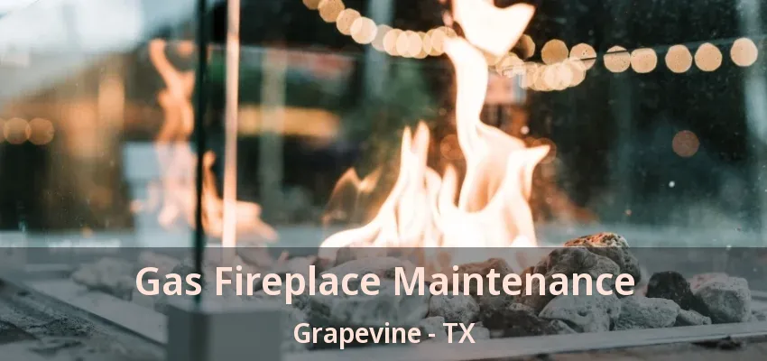 Gas Fireplace Maintenance Grapevine - TX