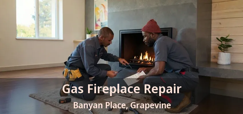 Gas Fireplace Repair Banyan Place, Grapevine - TX